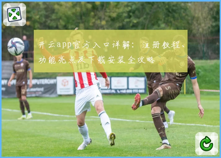 开云app官方入口详解：注册教程、功能亮点及下载安装全攻略