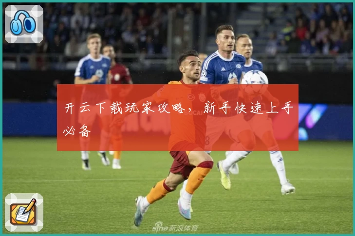 开云下载玩家攻略，新手快速上手必备