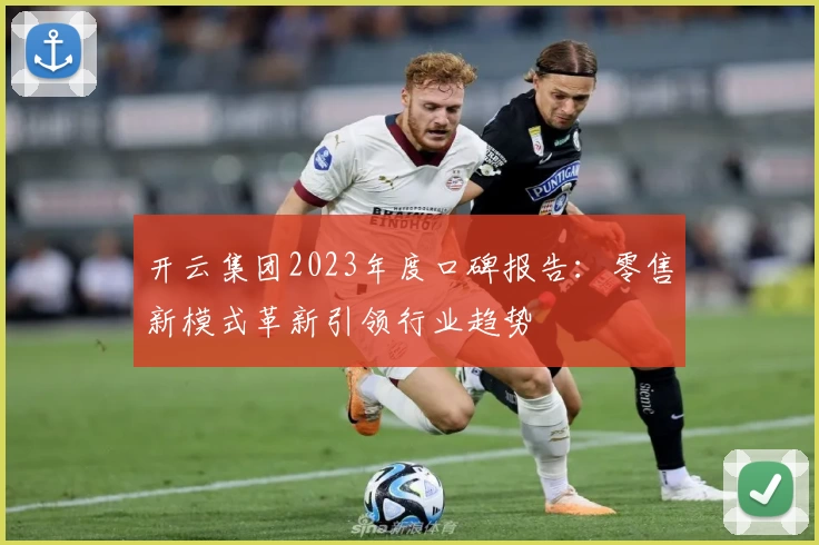 开云集团2023年度口碑报告:零售新模式革新引领行业趋势
