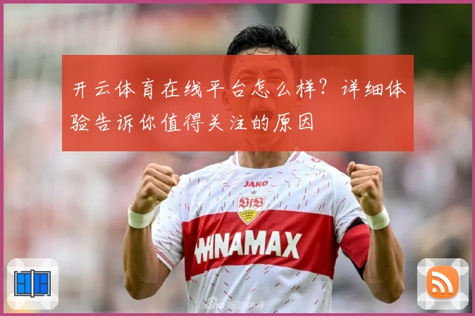 开云体育在线平台怎么样？详细体验告诉你值得关注的原因