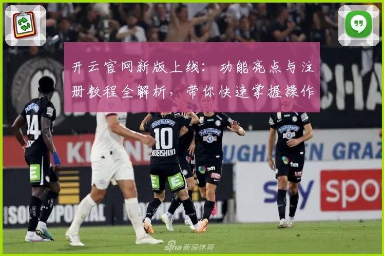 开云官网新版上线：功能亮点与注册教程全解析，带你快速掌握操作秘诀