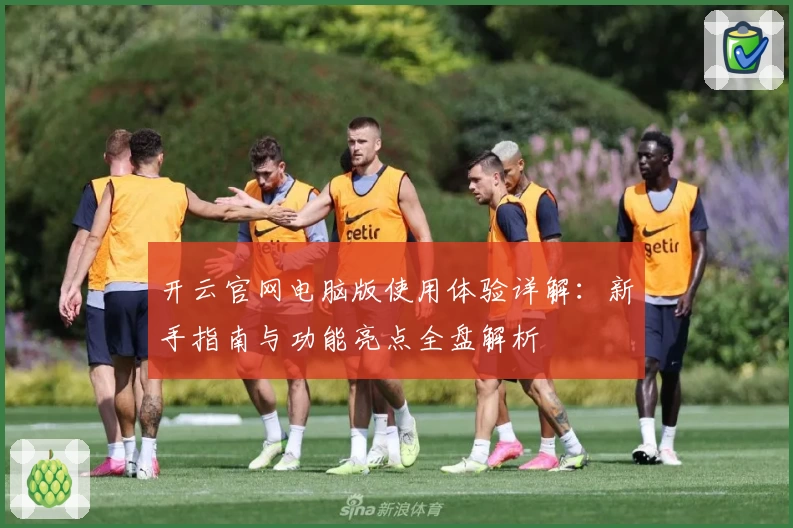 开云官网电脑版使用体验详解：新手指南与功能亮点全盘解析