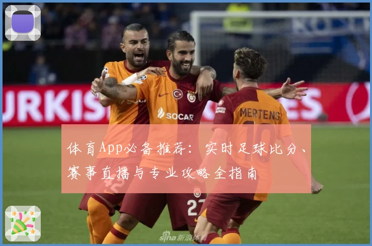 体育App必备推荐：实时足球比分、赛事直播与专业攻略全指南