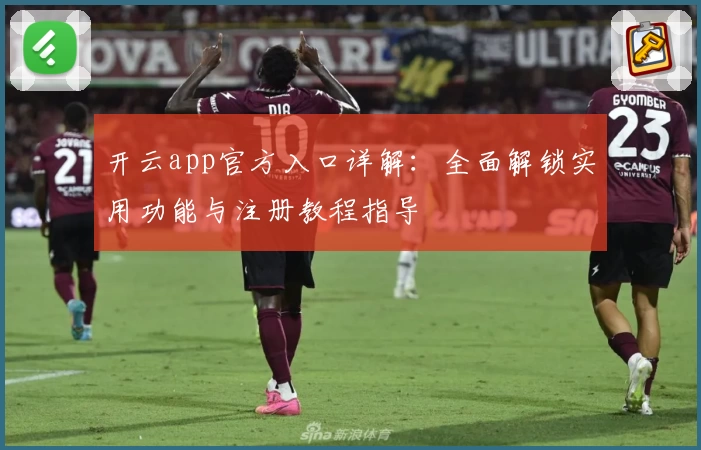 开云app官方入口详解：全面解锁实用功能与注册教程指导