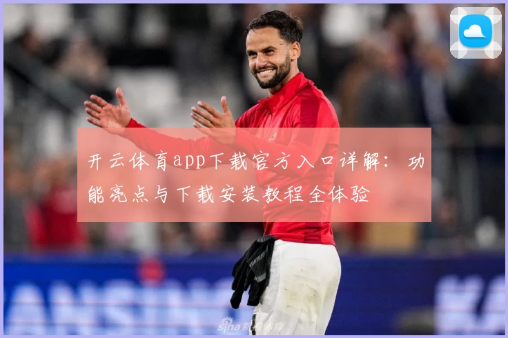 开云体育app下载官方入口详解：功能亮点与下载安装教程全体验
